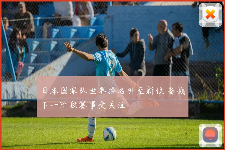 日本国家队世界排名升至新位 备战下一阶段赛事受关注