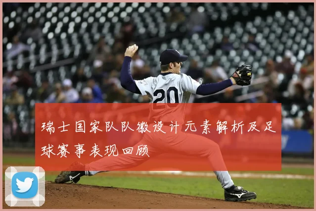 瑞士国家队队徽设计元素解析及足球赛事表现回顾