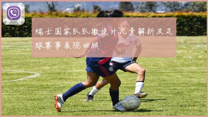 瑞士国家队队徽设计元素解析及足球赛事表现回顾