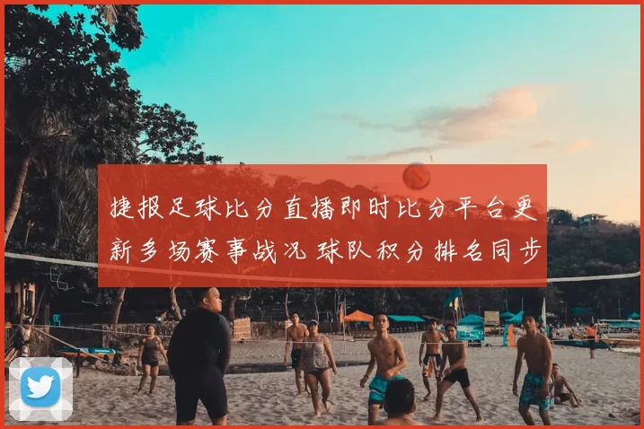 捷报足球比分直播即时比分平台更新多场赛事战况 球队积分排名同步调整